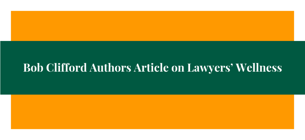 Bob Clifford Authors Article on Lawyers’ Wellness