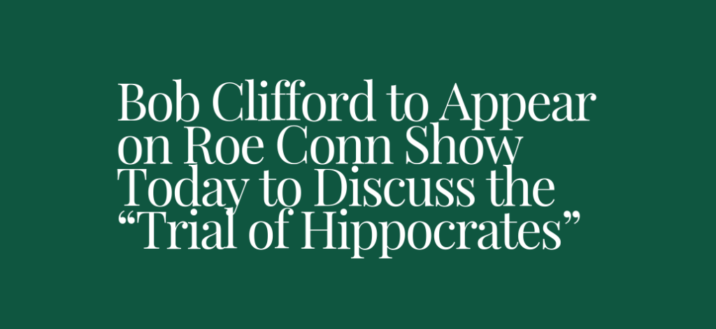 Bob Clifford to Appear on Roe Conn Show Today to Discuss the “Trial of Hippocrates”