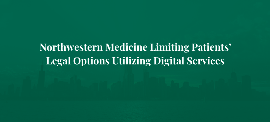 Northwestern Medicine Limiting Patients’ Legal Options Utilizing Digital Services