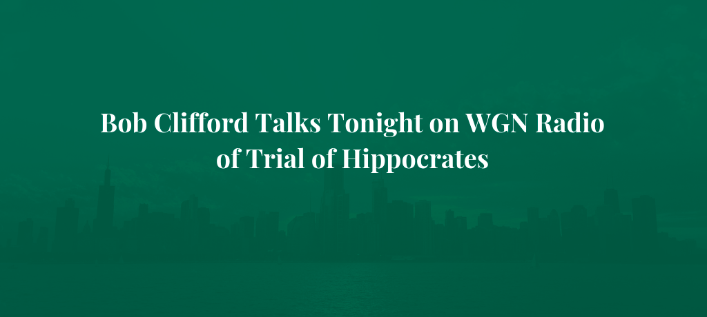 Bob Clifford Talks Tonight on WGN Radio of Trial of Hippocrates