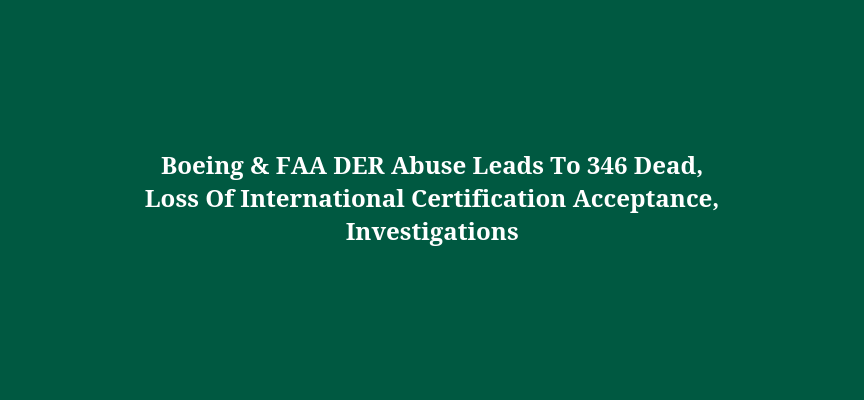 Boeing & FAA DER Abuse Leads to 346 Dead, Loss of International Certification Acceptance, Investigations