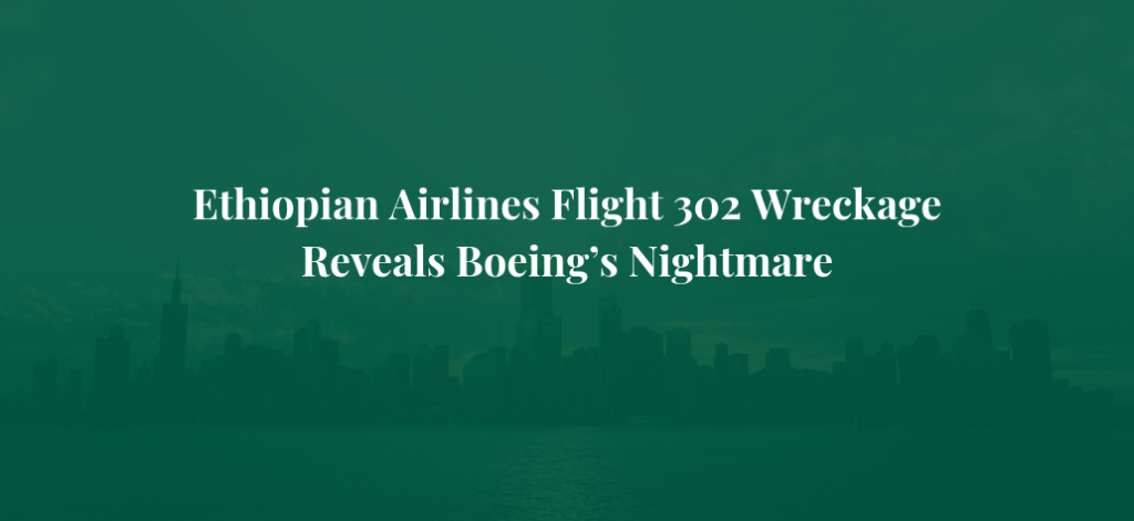 Ethiopian Airlines Flight 302 Wreckage Reveals Boeing’s Nightmare — Evidence Uncovered that Problems Repeated as 737 MAX Grounded Worldwide and the Ethiopians Chose France to Help Investigate