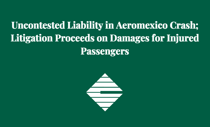 Uncontested Liability in Aeromexico Crash; Litigation Proceeds on Damages for Injured Passengers