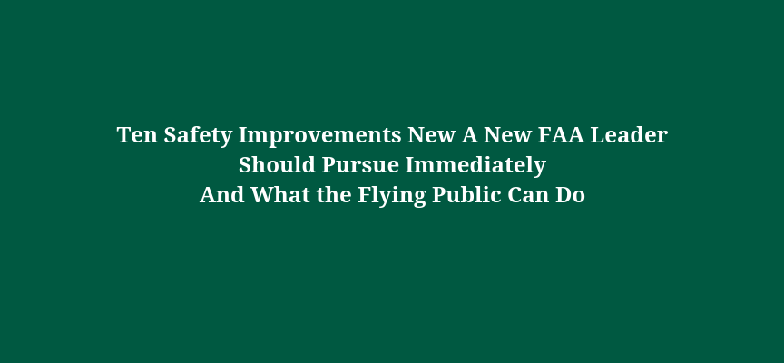 A New FAA Leader – Ten Safety Improvements he Should Pursue Immediately and What the Flying Public Can Do