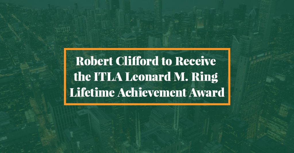 Robert Clifford to Receive the ITLA Leonard M. Ring Lifetime Achievement Award