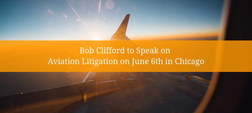 Bob Clifford to Speak on Aviation Litigation on June 6th in Chicago