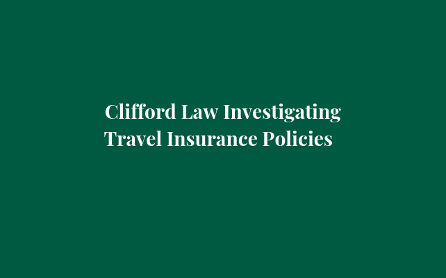 Clifford Law Investigating Travel Insurance Policies
