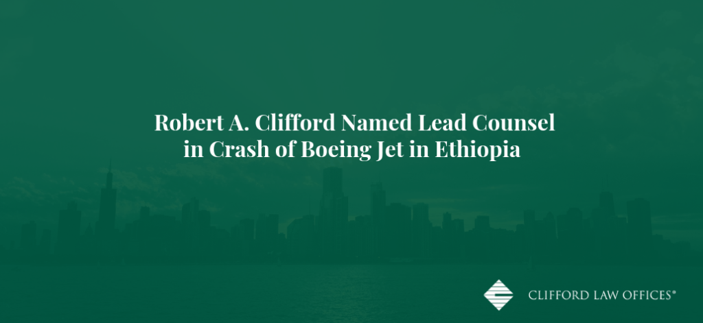 Robert A. Clifford Named Lead Counsel in Crash of Boeing Jet in Ethiopia