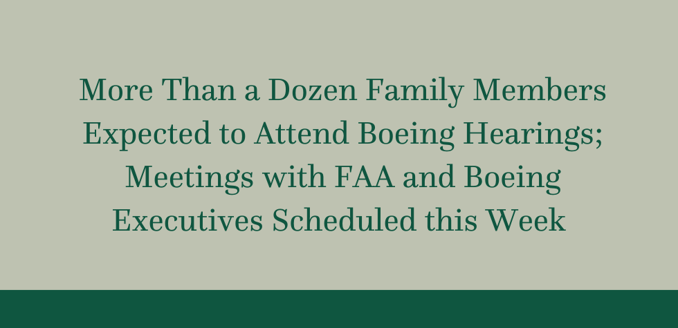 More Than a Dozen Family Members Expected to Attend Boeing Hearings; Meetings with FAA and Boeing Executives Scheduled this Week