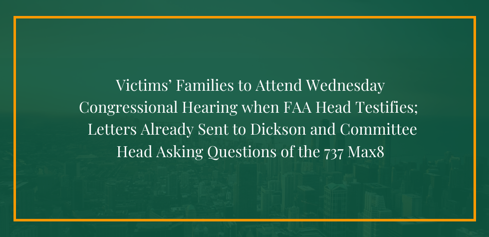 Victims’ Families to Attend Wednesday Congressional Hearing when FAA Head Testifies; Letters Already Sent to Dickson and Committee Head Asking Questions of the 737 Max8