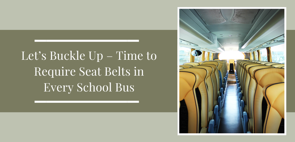 Let’s Buckle Up – Time to Require Seat Belts in Every School Bus