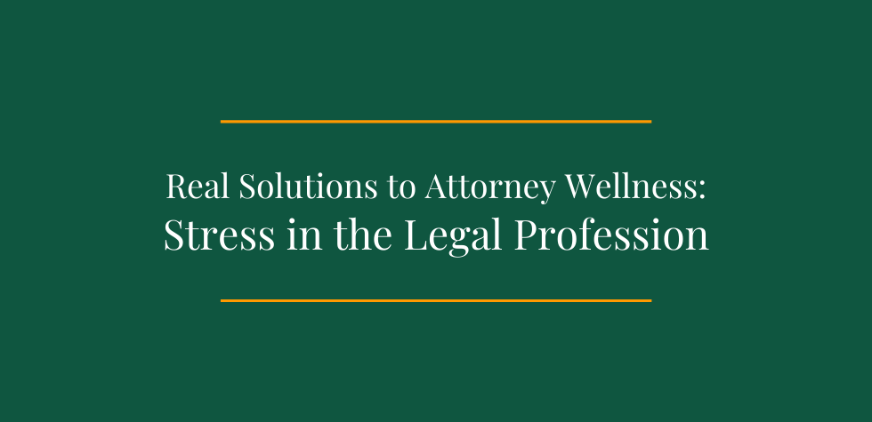 Real Solutions to Attorney Wellness: Stress in the Legal Profession