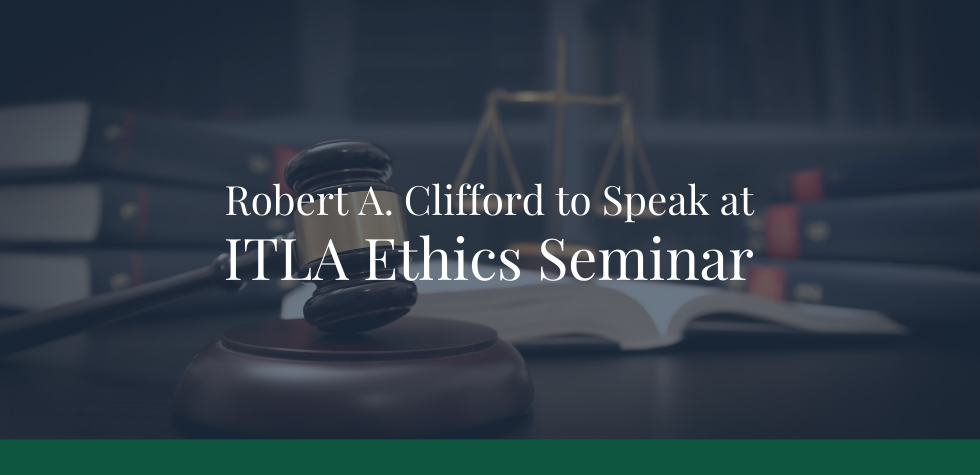 Robert A. Clifford to Speak at ITLA Ethics Seminar