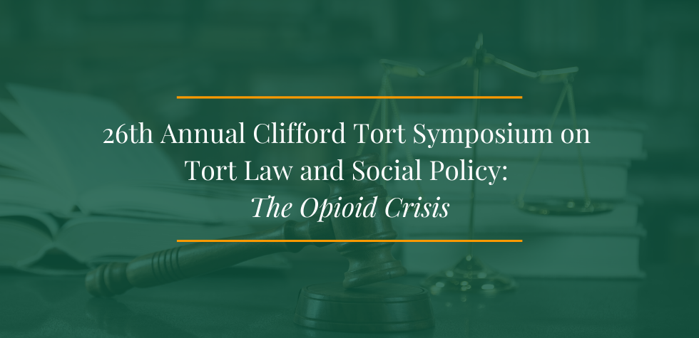 Annual Clifford Tort Symposium on Tort Law and Social Policy: The Opioid Crisis