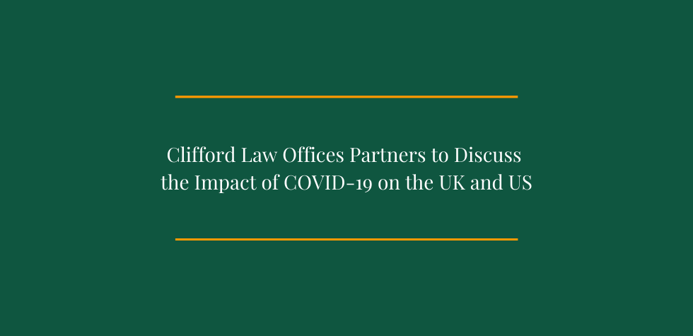 Clifford Law Offices Partners to Discuss the Impact of COVID-19 on the UK and US