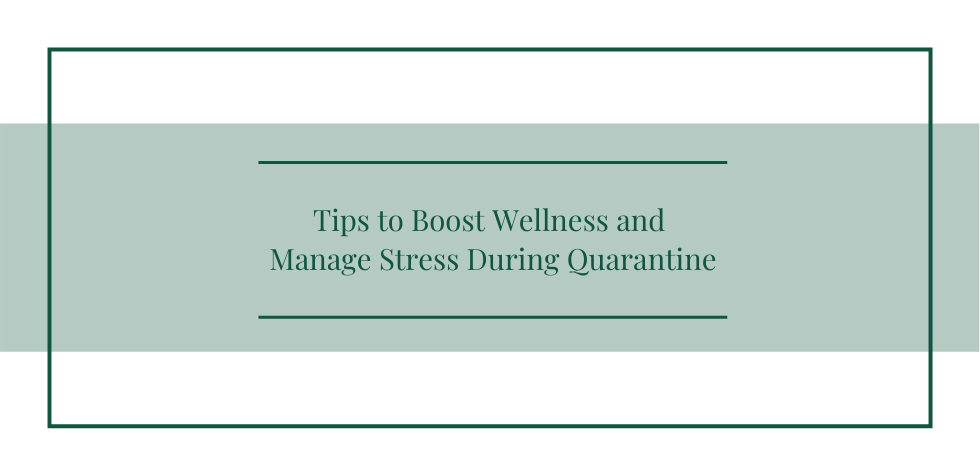 Tips to Boost Wellness and Manage Stress During Quarantine