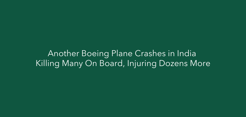 Another Boeing Plane Crashes in India Killing Many On Board, Injuring Dozens More