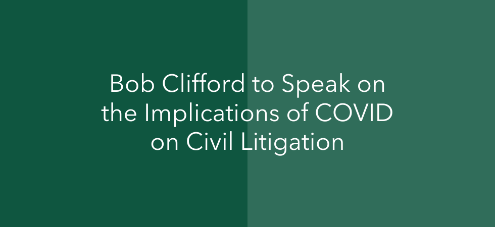 Bob Clifford to Speak on the Implications of COVID on Civil Litigation