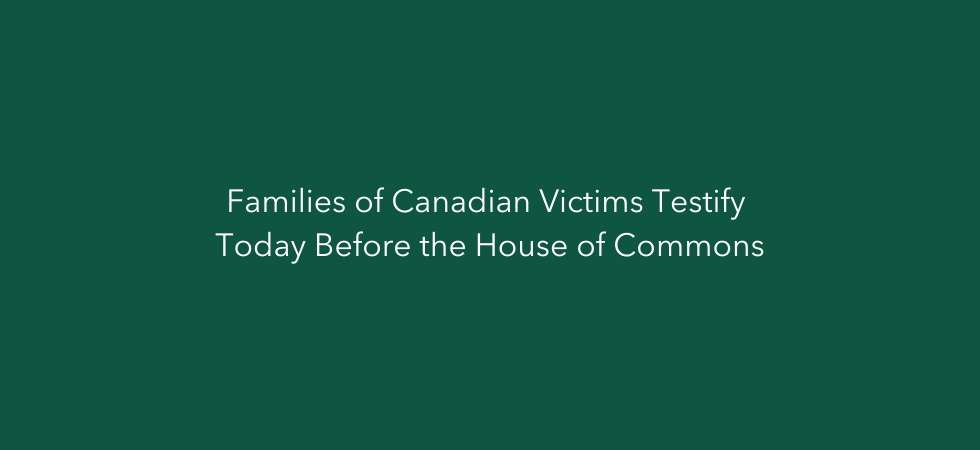 Families of Canadian Victims Testify Today Before the House of Commons