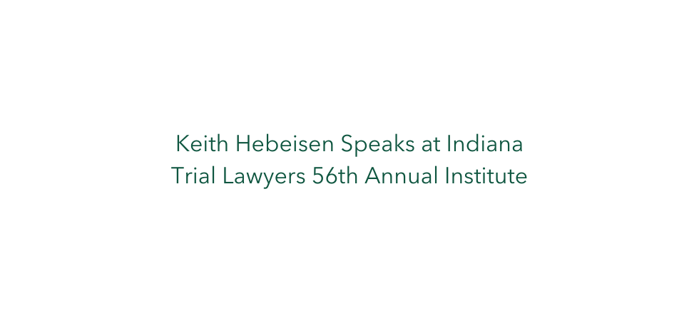 Keith Hebeisen Speaks at Indiana Trial Lawyers 56th Annual Institute