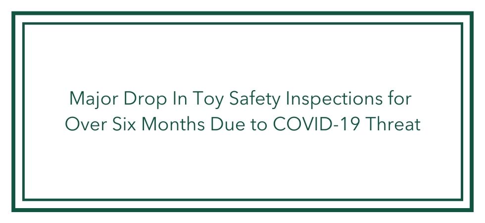 Major Drop In Toy Safety Inspections for Over Six Months Due to COVID-19 Threat