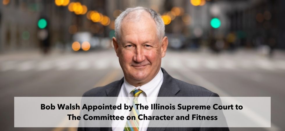 Bob Walsh Appointed by The Illinois Supreme Court to The Committee on Character and Fitness