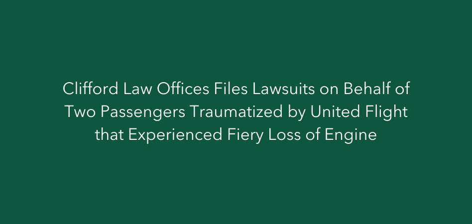 Clifford Law Offices Files Lawsuits on Behalf of Two Passengers Traumatized by United Flight that Experienced Fiery Loss of Engine