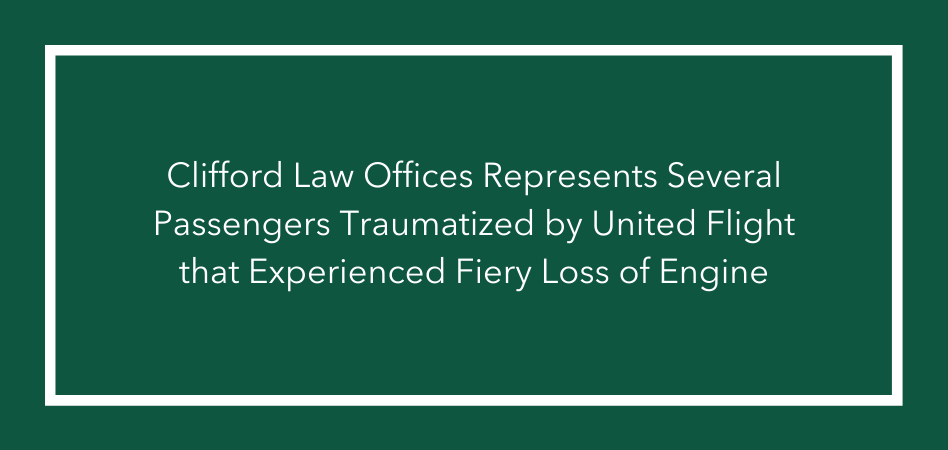 Clifford Law Offices Represents Several Passengers Traumatized by United Flight that Experienced Fiery Loss of Engine