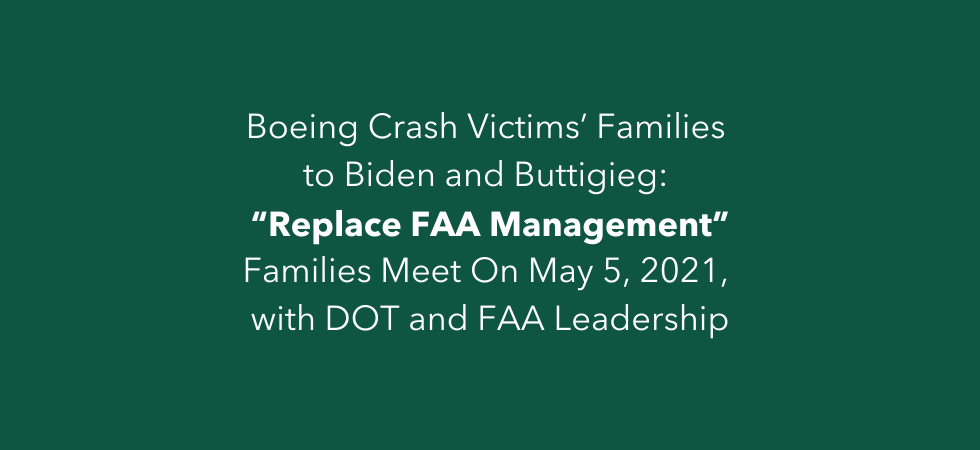Boeing Crash Victims’ Families to Biden and Buttigieg “Replace FAA Management” Families Meet On May 5, 2021, with DOT and FAA Leadership