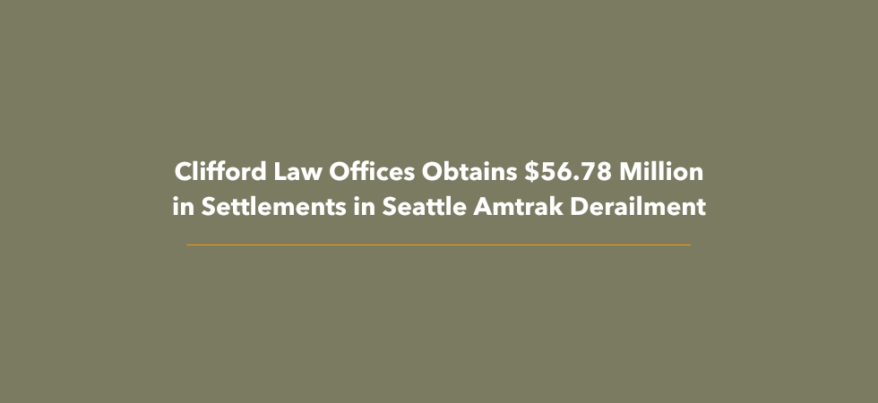 Clifford Law Offices Obtains $56.78 Million in Settlements in Seattle Amtrak Derailment