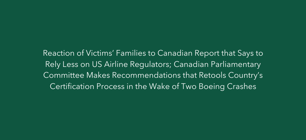 Reaction of Victims’ Families to Canadian Report that Says to Rely Less on US Airline Regulators; Canadian Parliamentary Committee Makes Recommendations that Retools Country’s Certification Process in the Wake of Two Boeing Crashes