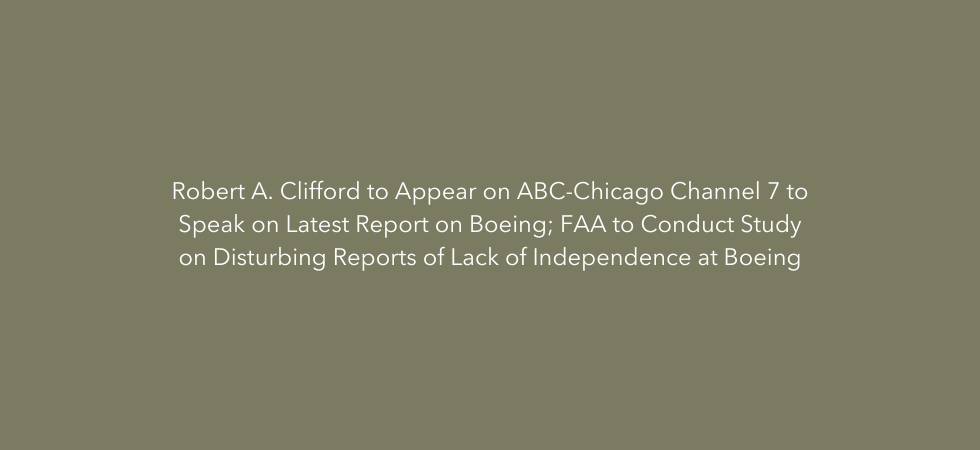 Bob Clifford to Appear on ABC-Chicago Channel 7 to Speak on Latest Report on Boeing; FAA to Conduct Study on Disturbing Reports of Lack of Independence at Boeing