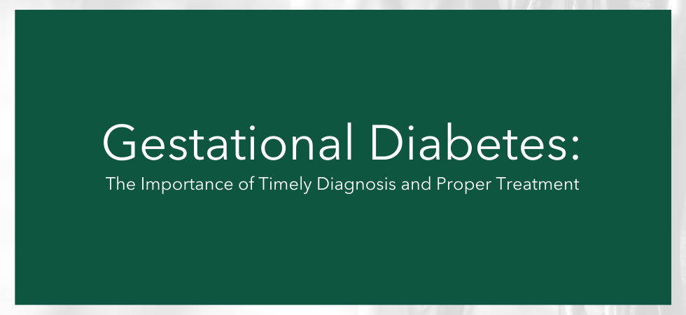 Gestational Diabetes: The Importance of Timely Diagnosis and Proper Treatment
