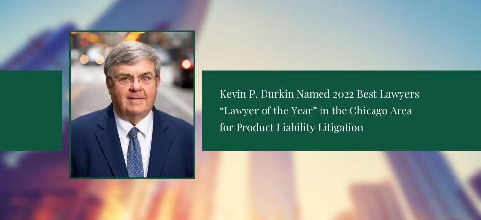 Kevin P. Durkin Named 2022 Best Lawyers “Lawyer of the Year” in the Chicago Area for Product Liability Litigation
