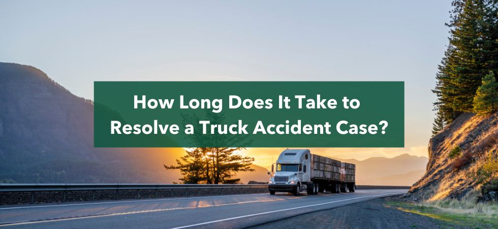 How Long Does It Take to Resolve a Truck Accident Case?