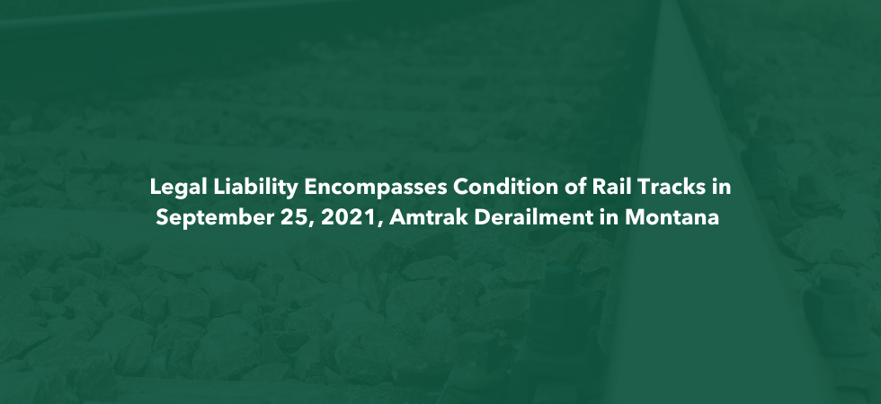 Legal Liability Encompasses Condition of Rail Tracks in September 25 2021 Amtrak Derailment in Montana