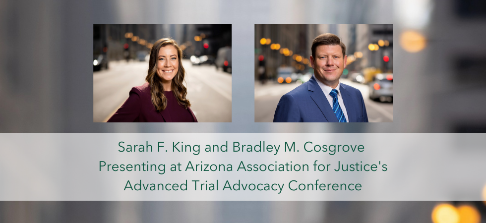 Sarah King and Bradley Cosgrove Presenting at Arizona Association for Justice’s Advanced Trial Advocacy Conference