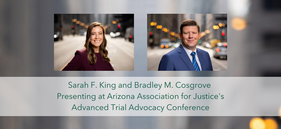 Sarah F. King and Bradley M. Cosgrove Presenting at Arizona Association for Justice's Advanced Trial Advocacy Conference