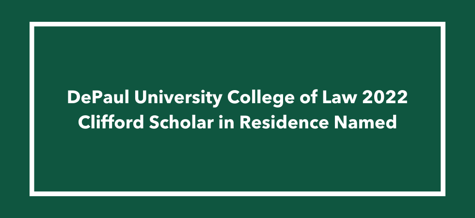DePaul University College of Law 2022 Clifford Scholar in Residence Named