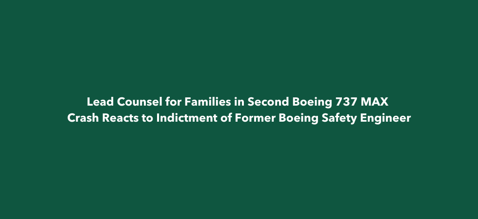 Lead Counsel for Families in Second Boeing 737 MAX Crash Reacts to Indictment of Former Boeing Safety Engineer