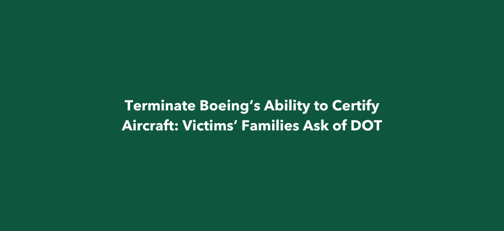 Terminate Boeing’s Ability to Certify Aircraft: Victims’ Families Ask of DOT
