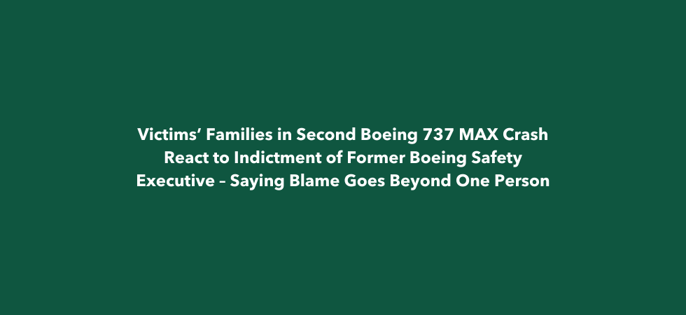 Victims’ Families in Second Boeing 737 MAX Crash React to Indictment of Former Boeing Safety Executive – Saying Blame Goes Beyond One Person