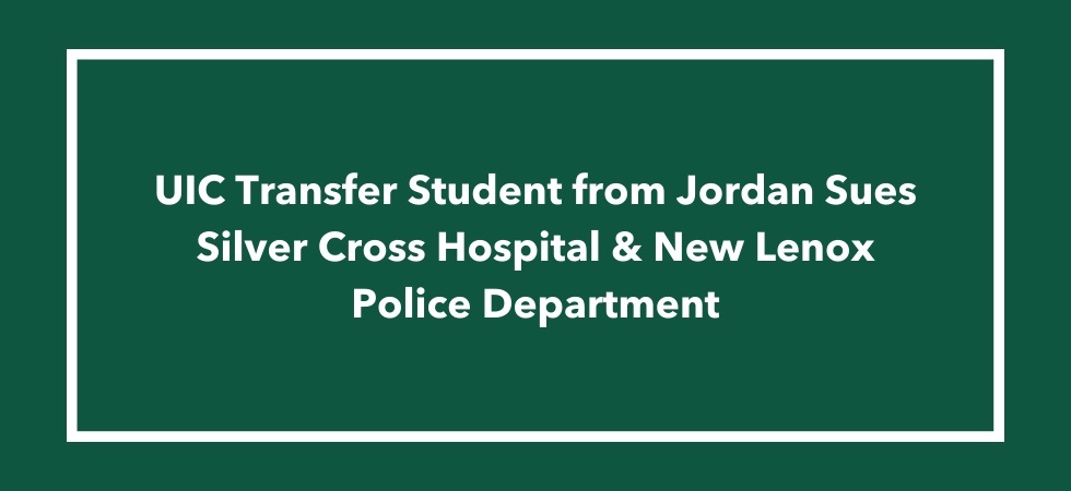 UIC Transfer Student from Jordan Sues Silver Cross Hospital & New Lenox Police Dept.