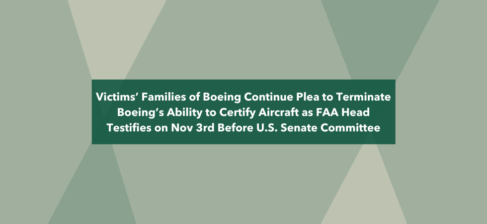 Victims’ Families of Boeing Continue Plea to Terminate Boeing’s Ability to Certify Aircraft as FAA Head Testifies on 11/3 Before U.S. Senate Committee