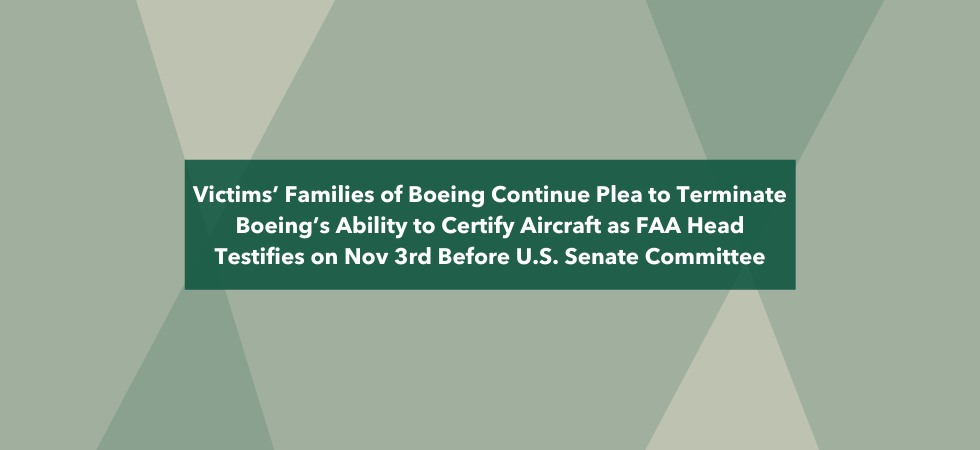 Victims’ Families of Boeing Continue Plea to Terminate Boeing’s Ability to Certify Aircraft as FAA Head Testifies on Nov 3rd Before U.S. Senate Committee