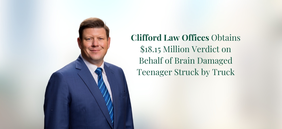 ﻿Clifford Law Obtains $18.15 Million Verdict on Behalf of Brain Damaged Teenager Struck by Truck