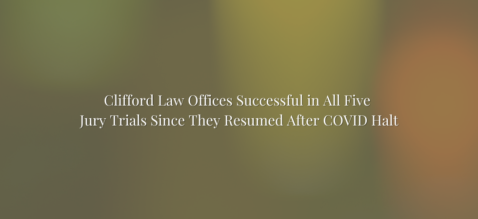 Clifford Law Offices Successful in All Five Jury Trials Since They Resumed After COVID Halt