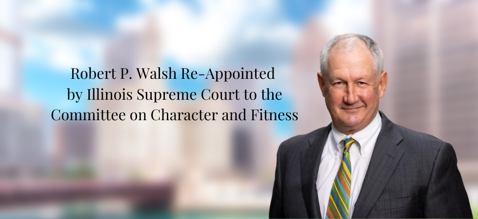 Bob Walsh Re-Appointed by Illinois Supreme Court to the Committee on Character and Fitness
