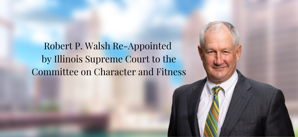 Robert P. Walsh Re-Appointed by Illinois Supreme Court to The Committee on Character and Fitness