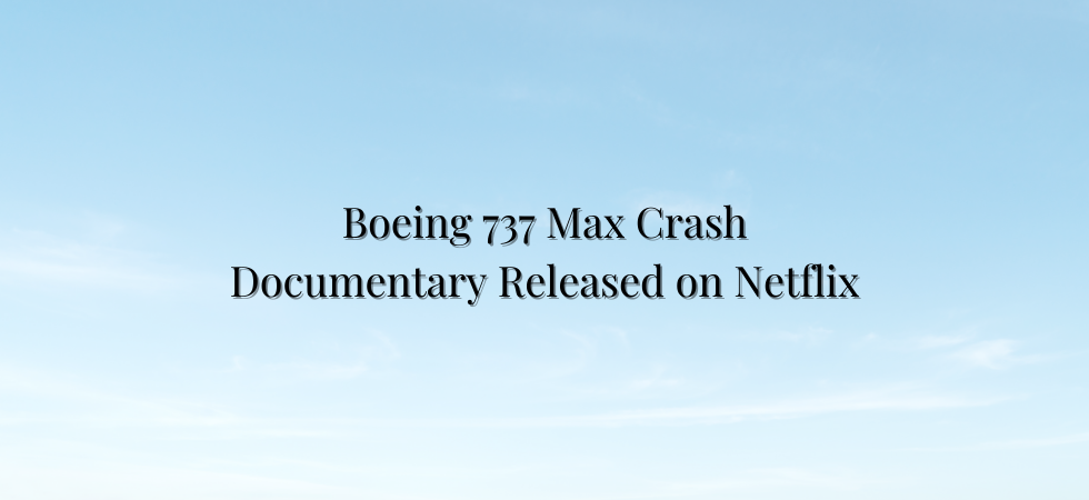 Boeing 737 Max Crash Documentary Released on Netflix